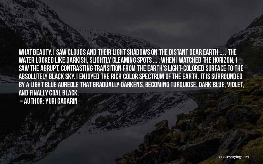 Yuri Gagarin Quotes: What Beauty. I Saw Clouds And Their Light Shadows On The Distant Dear Earth ... . The Water Looked Like