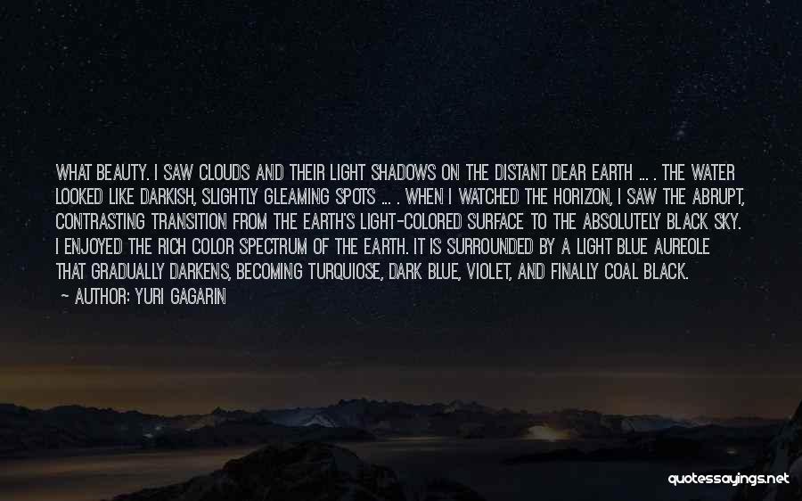 Yuri Gagarin Quotes: What Beauty. I Saw Clouds And Their Light Shadows On The Distant Dear Earth ... . The Water Looked Like