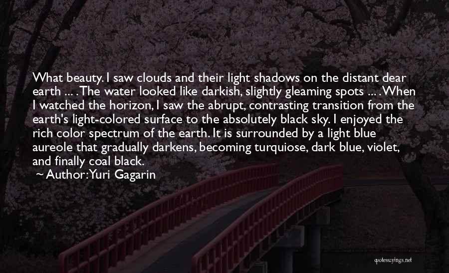 Yuri Gagarin Quotes: What Beauty. I Saw Clouds And Their Light Shadows On The Distant Dear Earth ... . The Water Looked Like