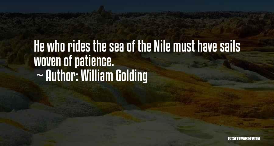 William Golding Quotes: He Who Rides The Sea Of The Nile Must Have Sails Woven Of Patience.