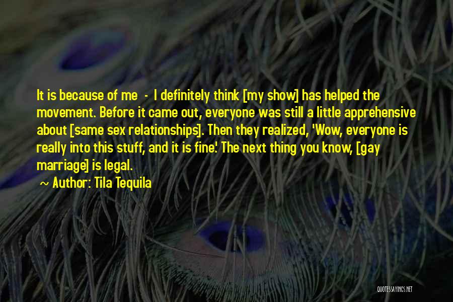 Tila Tequila Quotes: It Is Because Of Me - I Definitely Think [my Show] Has Helped The Movement. Before It Came Out, Everyone