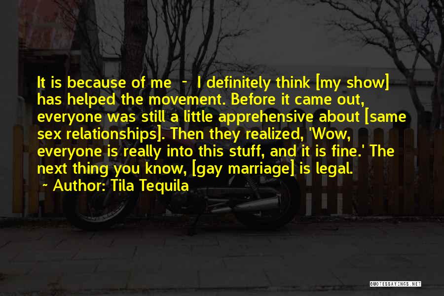 Tila Tequila Quotes: It Is Because Of Me - I Definitely Think [my Show] Has Helped The Movement. Before It Came Out, Everyone