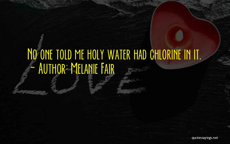 Melanie Fair Quotes: No One Told Me Holy Water Had Chlorine In It.