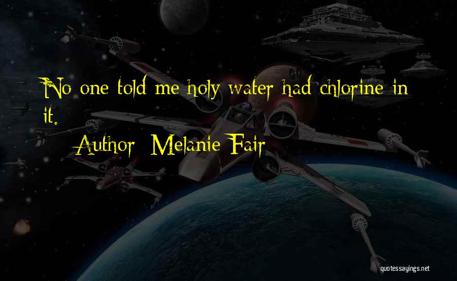 Melanie Fair Quotes: No One Told Me Holy Water Had Chlorine In It.