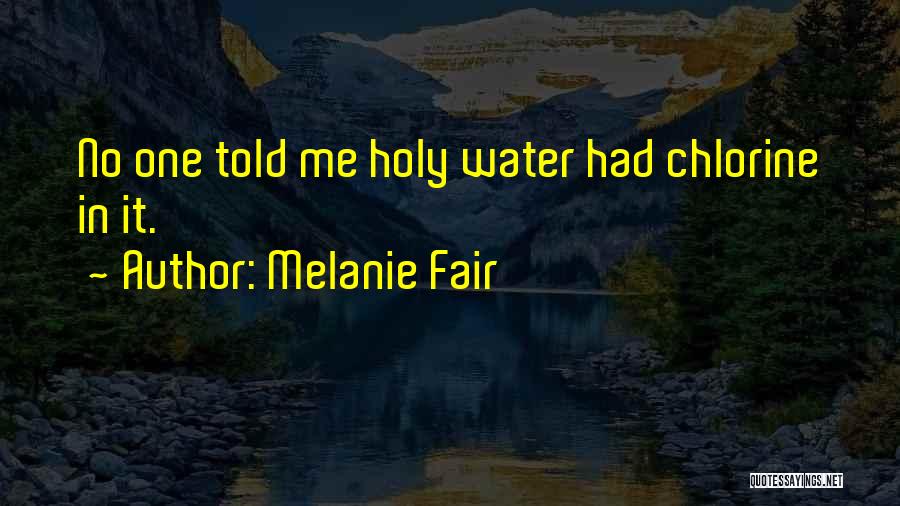 Melanie Fair Quotes: No One Told Me Holy Water Had Chlorine In It.