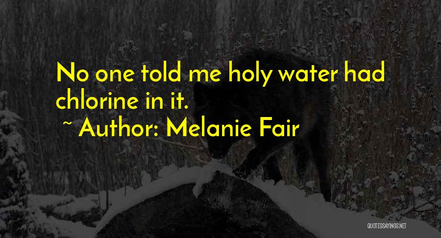 Melanie Fair Quotes: No One Told Me Holy Water Had Chlorine In It.