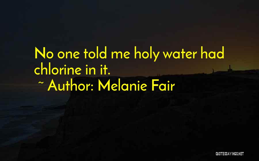 Melanie Fair Quotes: No One Told Me Holy Water Had Chlorine In It.
