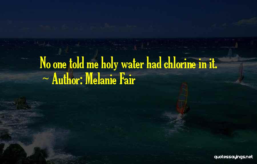 Melanie Fair Quotes: No One Told Me Holy Water Had Chlorine In It.