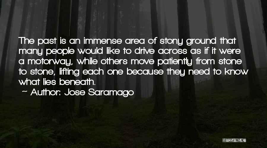 Jose Saramago Quotes: The Past Is An Immense Area Of Stony Ground That Many People Would Like To Drive Across As If It
