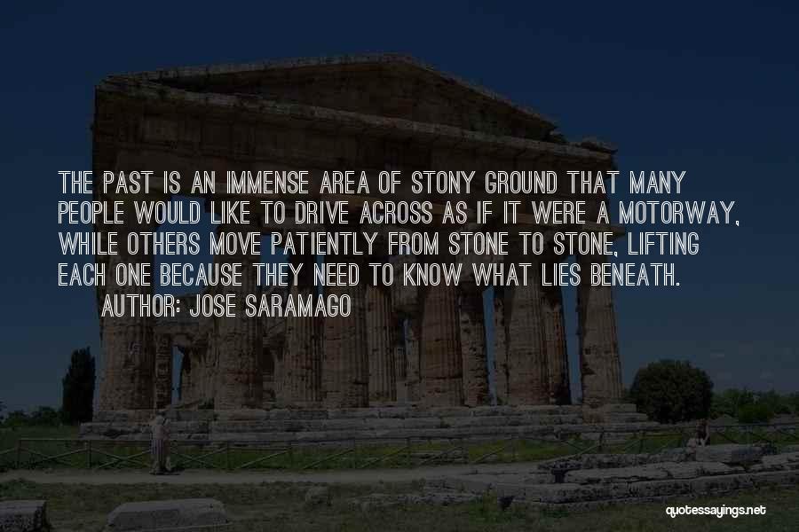 Jose Saramago Quotes: The Past Is An Immense Area Of Stony Ground That Many People Would Like To Drive Across As If It