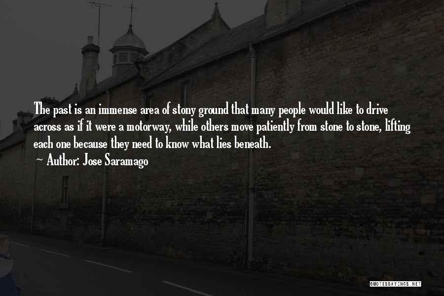Jose Saramago Quotes: The Past Is An Immense Area Of Stony Ground That Many People Would Like To Drive Across As If It
