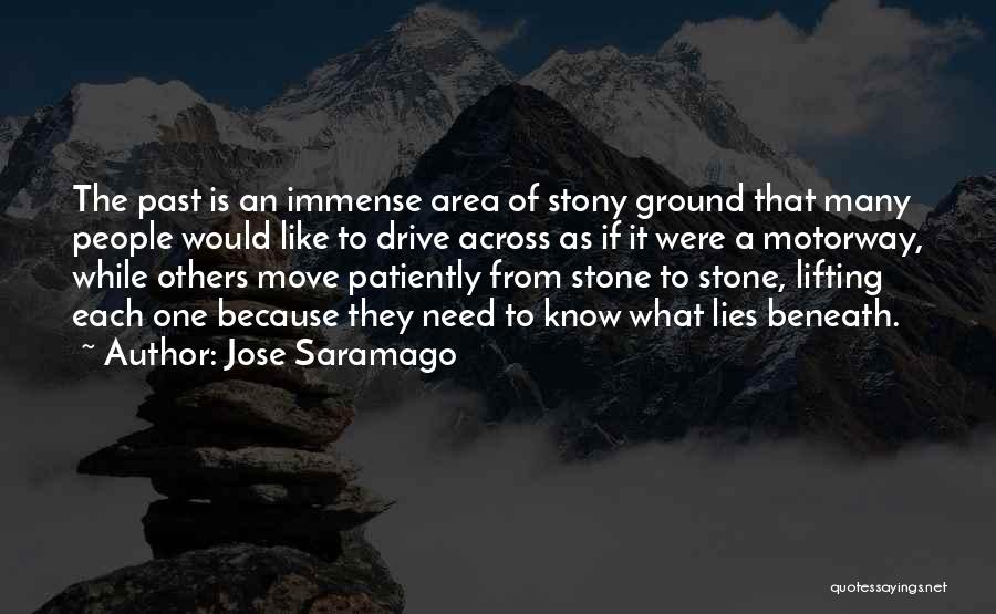 Jose Saramago Quotes: The Past Is An Immense Area Of Stony Ground That Many People Would Like To Drive Across As If It