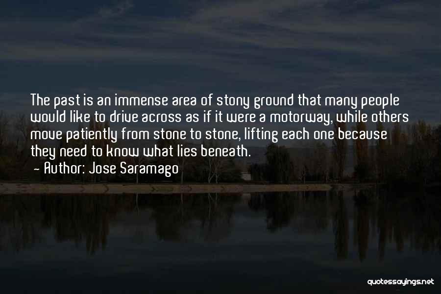 Jose Saramago Quotes: The Past Is An Immense Area Of Stony Ground That Many People Would Like To Drive Across As If It