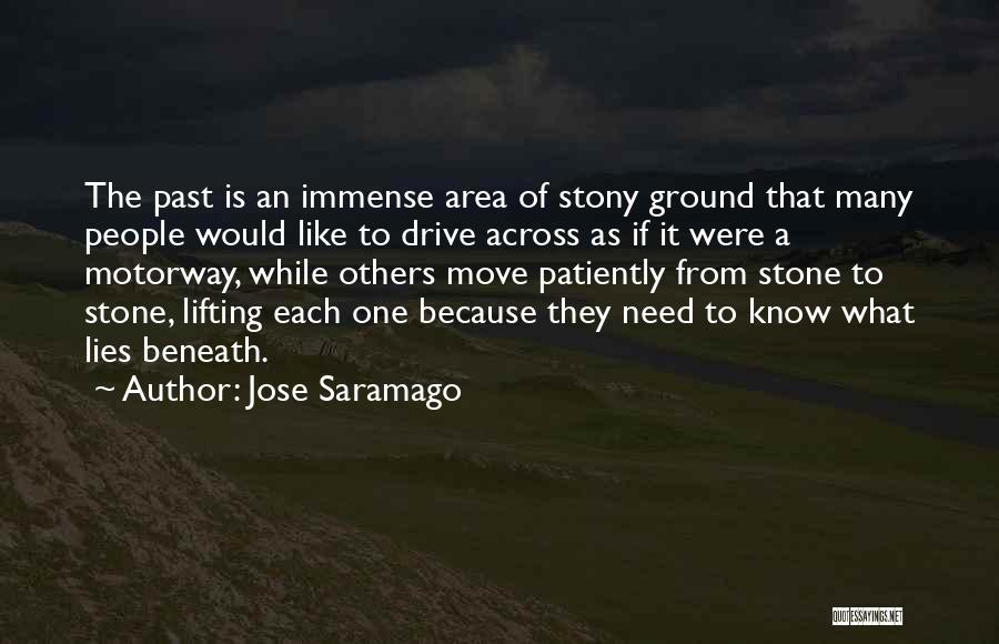 Jose Saramago Quotes: The Past Is An Immense Area Of Stony Ground That Many People Would Like To Drive Across As If It