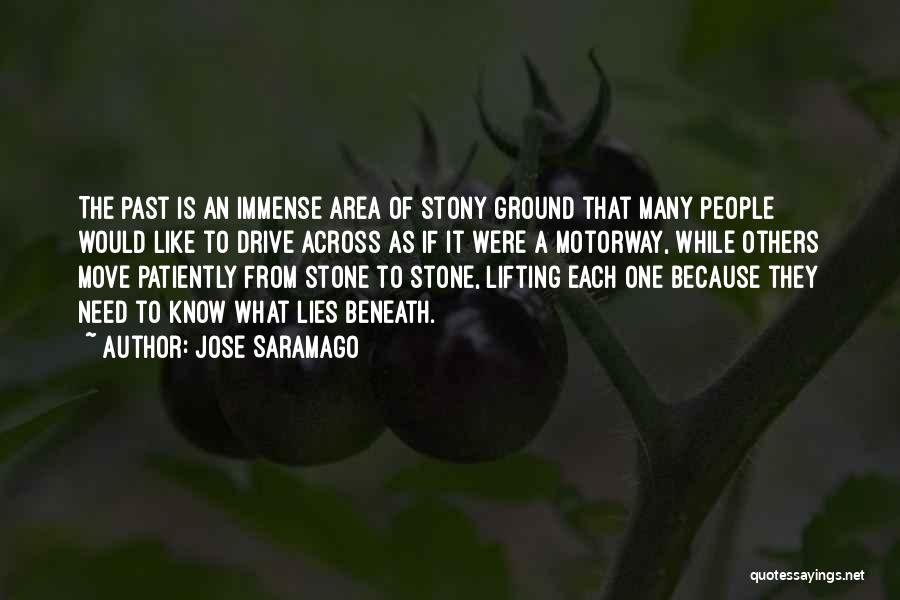 Jose Saramago Quotes: The Past Is An Immense Area Of Stony Ground That Many People Would Like To Drive Across As If It