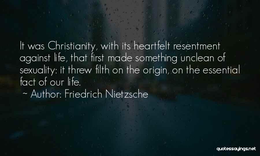 Friedrich Nietzsche Quotes: It Was Christianity, With Its Heartfelt Resentment Against Life, That First Made Something Unclean Of Sexuality: It Threw Filth On