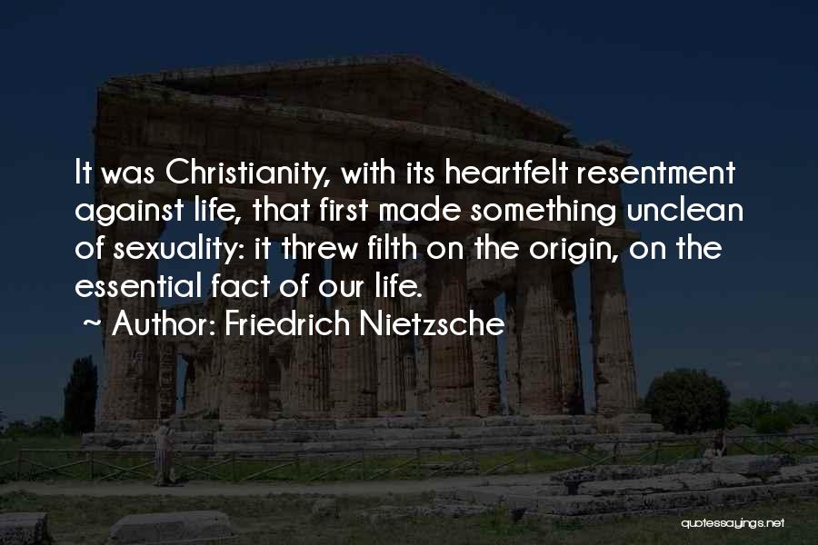 Friedrich Nietzsche Quotes: It Was Christianity, With Its Heartfelt Resentment Against Life, That First Made Something Unclean Of Sexuality: It Threw Filth On