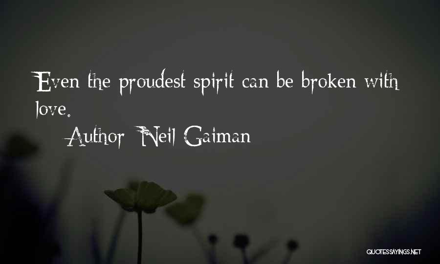 Neil Gaiman Quotes: Even The Proudest Spirit Can Be Broken With Love.