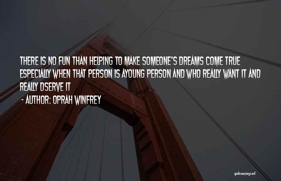 Oprah Winfrey Quotes: There Is No Fun Than Helping To Make Someone's Dreams Come True Especially When That Person Is Ayoung Person And