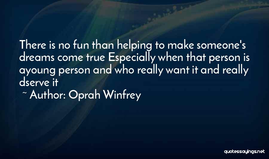 Oprah Winfrey Quotes: There Is No Fun Than Helping To Make Someone's Dreams Come True Especially When That Person Is Ayoung Person And