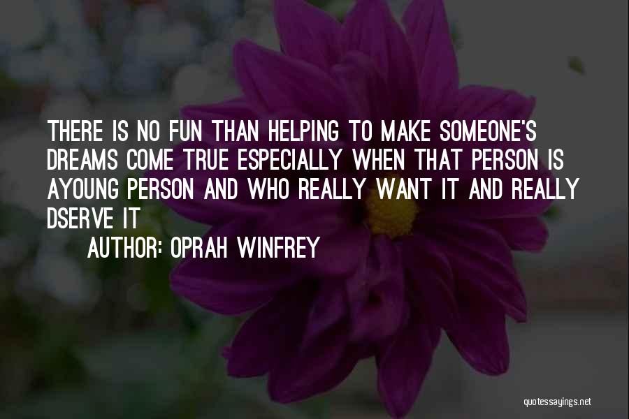 Oprah Winfrey Quotes: There Is No Fun Than Helping To Make Someone's Dreams Come True Especially When That Person Is Ayoung Person And