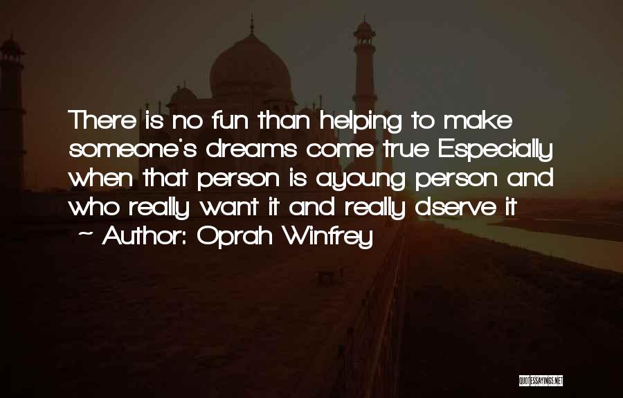 Oprah Winfrey Quotes: There Is No Fun Than Helping To Make Someone's Dreams Come True Especially When That Person Is Ayoung Person And