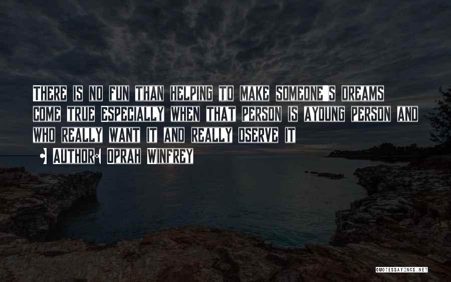 Oprah Winfrey Quotes: There Is No Fun Than Helping To Make Someone's Dreams Come True Especially When That Person Is Ayoung Person And