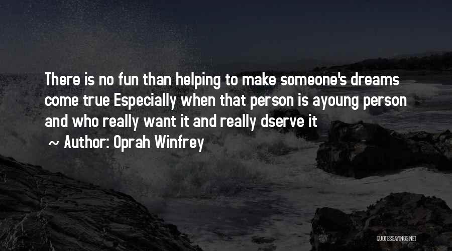 Oprah Winfrey Quotes: There Is No Fun Than Helping To Make Someone's Dreams Come True Especially When That Person Is Ayoung Person And