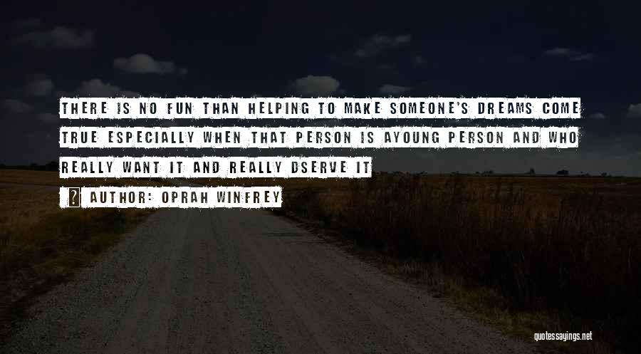 Oprah Winfrey Quotes: There Is No Fun Than Helping To Make Someone's Dreams Come True Especially When That Person Is Ayoung Person And