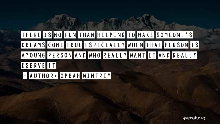 Oprah Winfrey Quotes: There Is No Fun Than Helping To Make Someone's Dreams Come True Especially When That Person Is Ayoung Person And