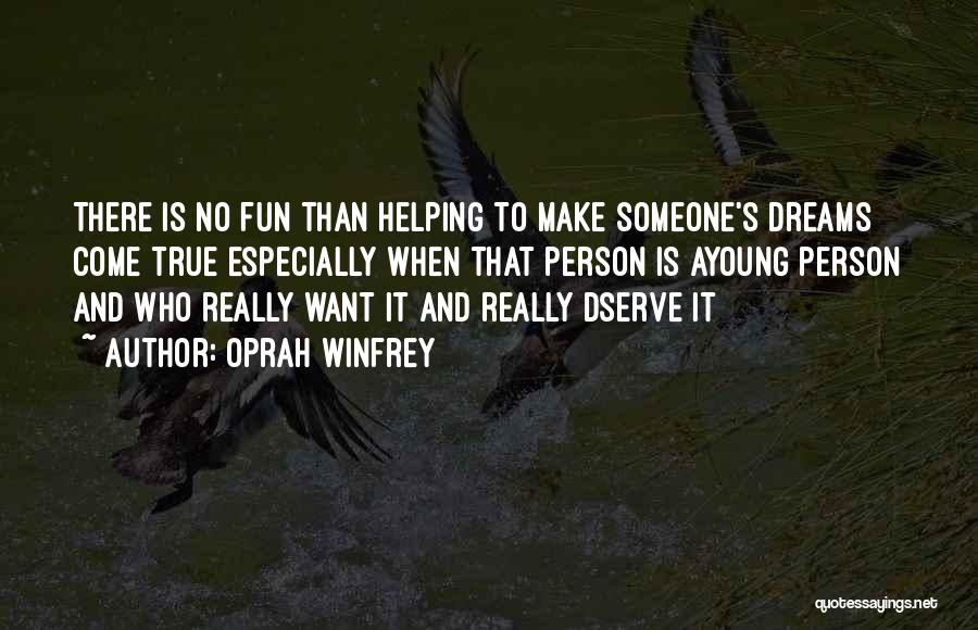 Oprah Winfrey Quotes: There Is No Fun Than Helping To Make Someone's Dreams Come True Especially When That Person Is Ayoung Person And