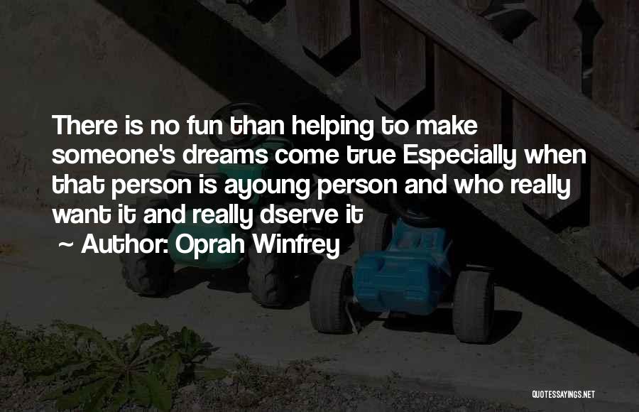 Oprah Winfrey Quotes: There Is No Fun Than Helping To Make Someone's Dreams Come True Especially When That Person Is Ayoung Person And