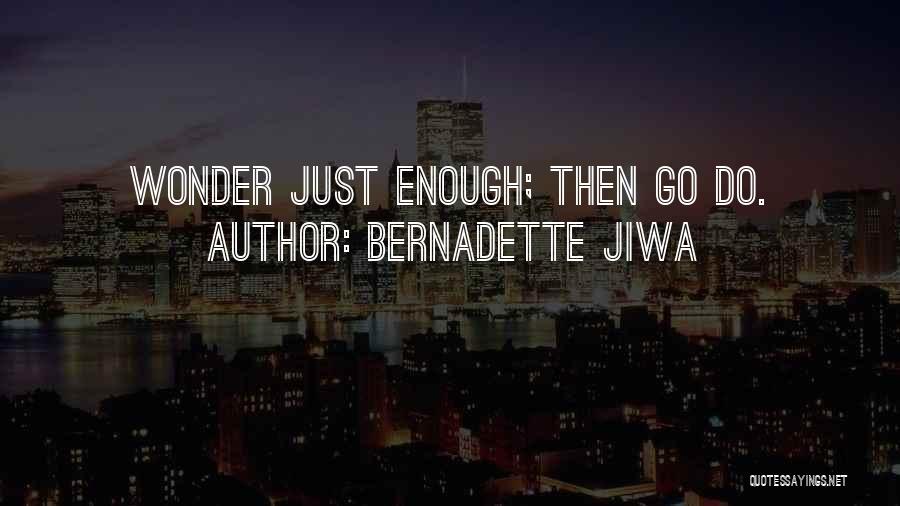 Bernadette Jiwa Quotes: Wonder Just Enough; Then Go Do.