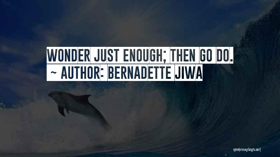 Bernadette Jiwa Quotes: Wonder Just Enough; Then Go Do.