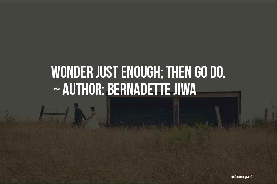 Bernadette Jiwa Quotes: Wonder Just Enough; Then Go Do.