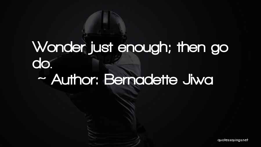 Bernadette Jiwa Quotes: Wonder Just Enough; Then Go Do.