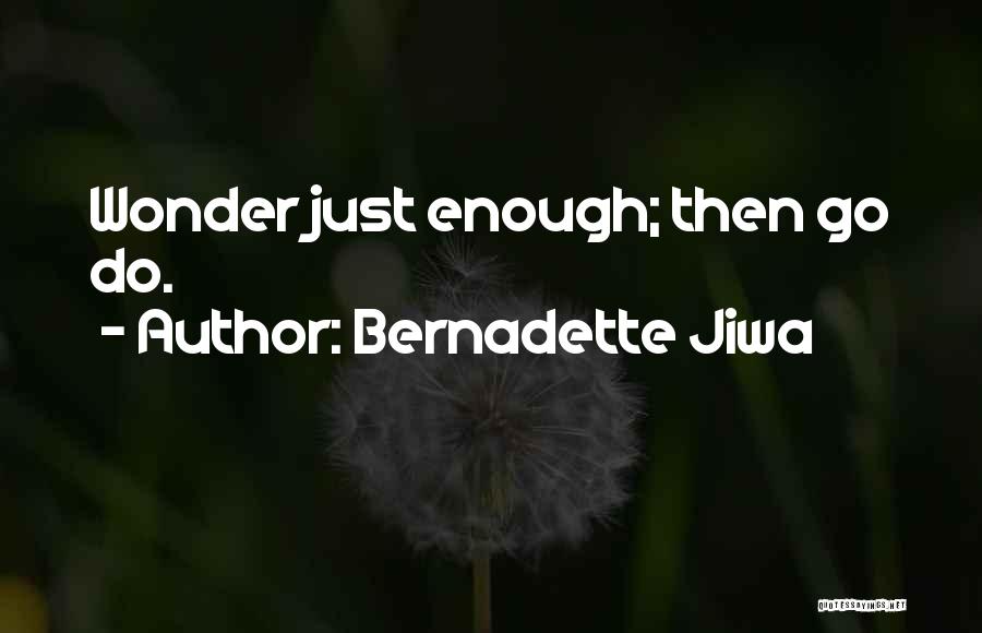 Bernadette Jiwa Quotes: Wonder Just Enough; Then Go Do.