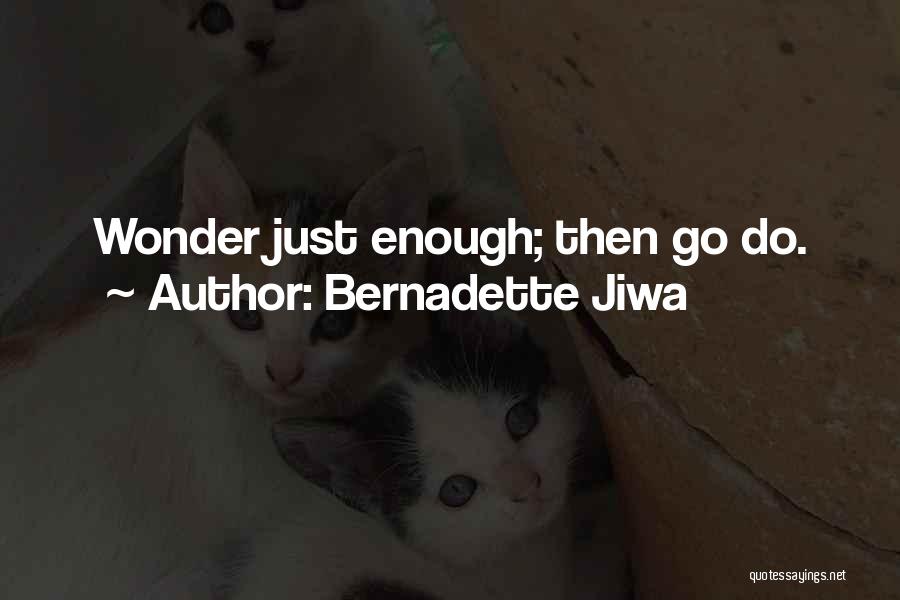 Bernadette Jiwa Quotes: Wonder Just Enough; Then Go Do.