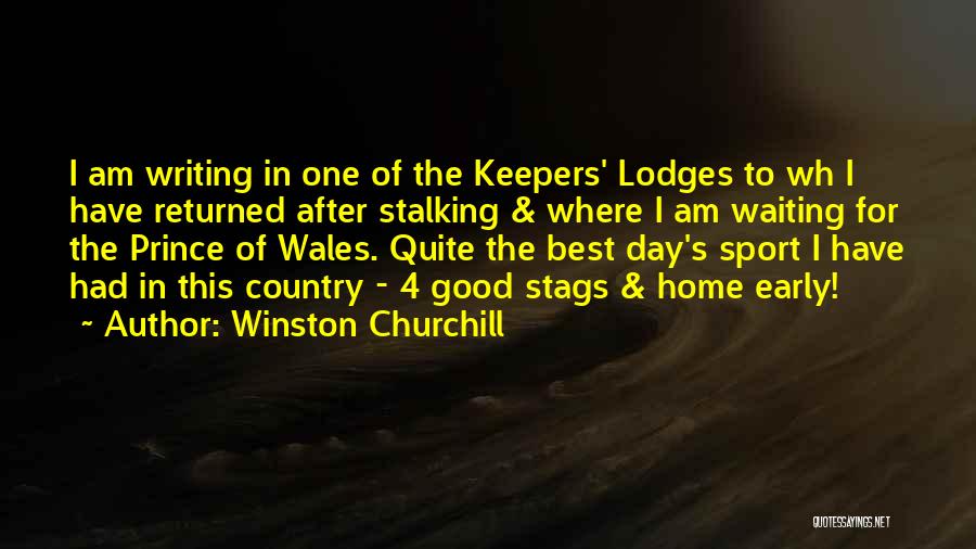 Winston Churchill Quotes: I Am Writing In One Of The Keepers' Lodges To Wh I Have Returned After Stalking & Where I Am