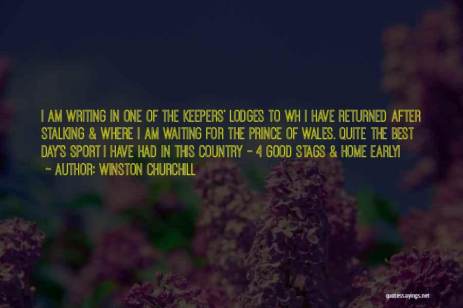 Winston Churchill Quotes: I Am Writing In One Of The Keepers' Lodges To Wh I Have Returned After Stalking & Where I Am