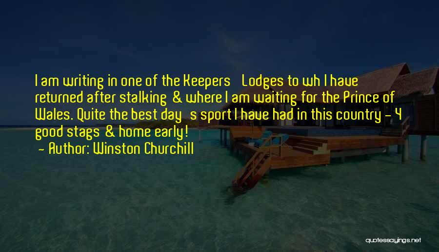 Winston Churchill Quotes: I Am Writing In One Of The Keepers' Lodges To Wh I Have Returned After Stalking & Where I Am