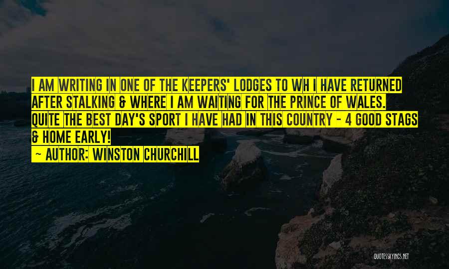 Winston Churchill Quotes: I Am Writing In One Of The Keepers' Lodges To Wh I Have Returned After Stalking & Where I Am