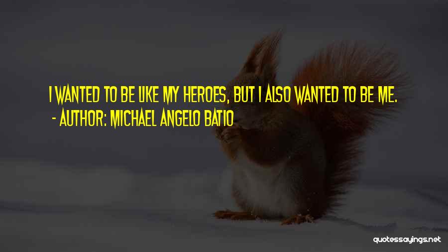 Michael Angelo Batio Quotes: I Wanted To Be Like My Heroes, But I Also Wanted To Be Me.