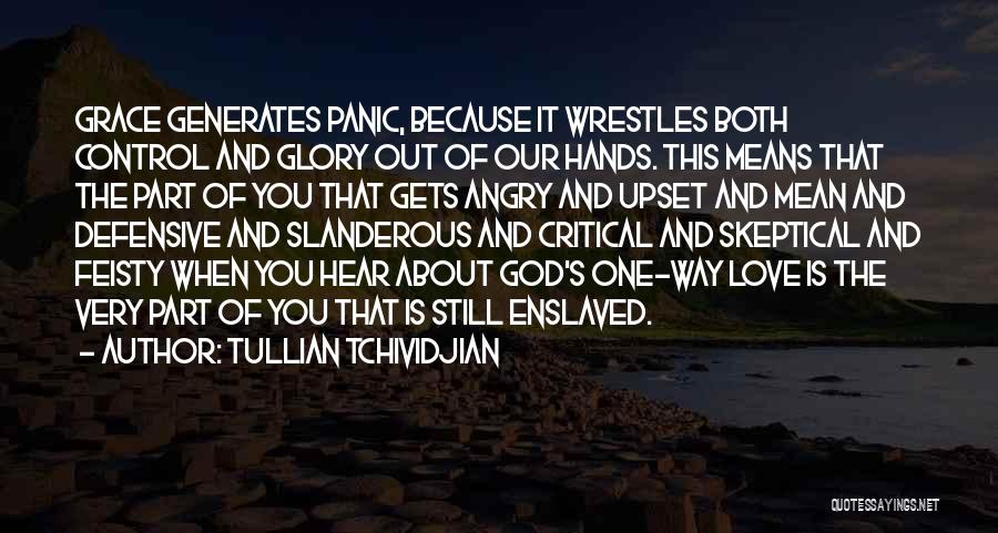 Tullian Tchividjian Quotes: Grace Generates Panic, Because It Wrestles Both Control And Glory Out Of Our Hands. This Means That The Part Of