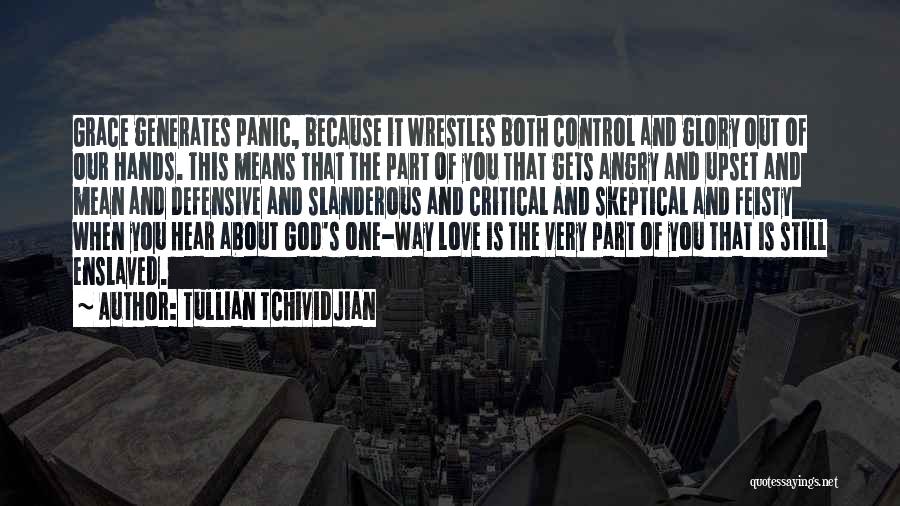 Tullian Tchividjian Quotes: Grace Generates Panic, Because It Wrestles Both Control And Glory Out Of Our Hands. This Means That The Part Of