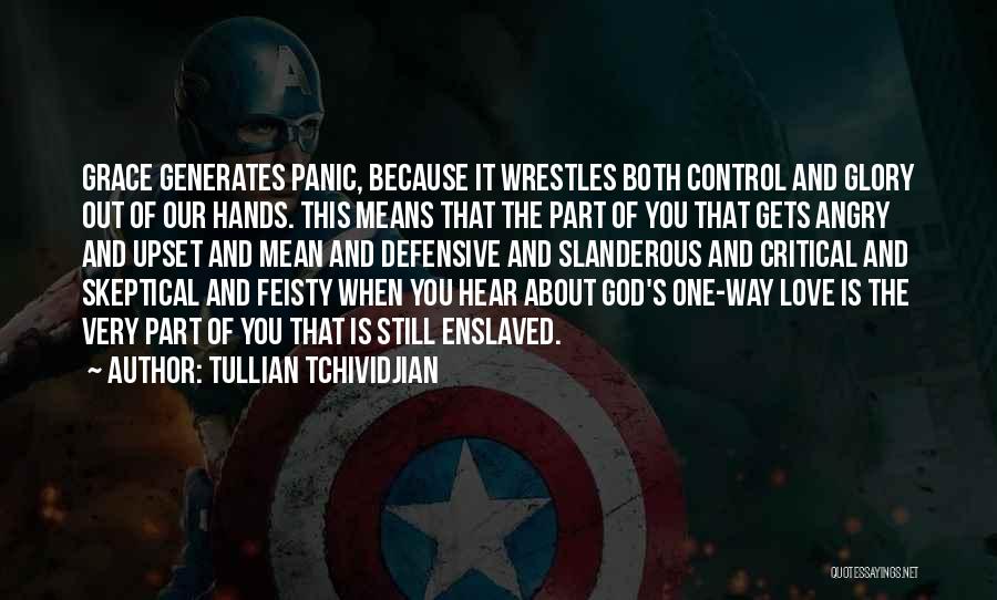 Tullian Tchividjian Quotes: Grace Generates Panic, Because It Wrestles Both Control And Glory Out Of Our Hands. This Means That The Part Of