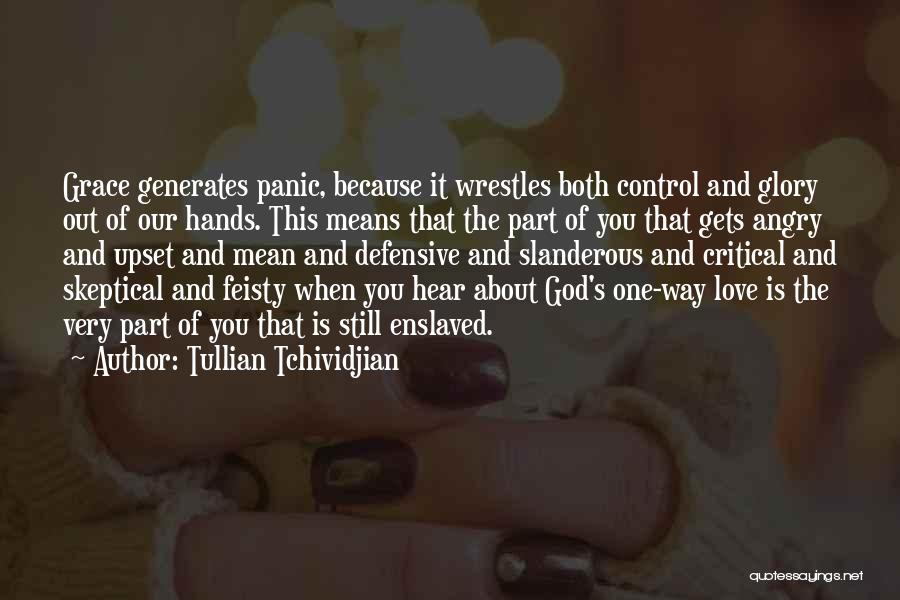 Tullian Tchividjian Quotes: Grace Generates Panic, Because It Wrestles Both Control And Glory Out Of Our Hands. This Means That The Part Of