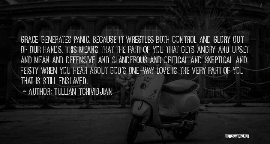 Tullian Tchividjian Quotes: Grace Generates Panic, Because It Wrestles Both Control And Glory Out Of Our Hands. This Means That The Part Of