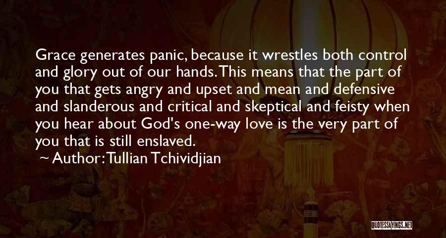 Tullian Tchividjian Quotes: Grace Generates Panic, Because It Wrestles Both Control And Glory Out Of Our Hands. This Means That The Part Of