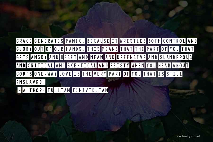 Tullian Tchividjian Quotes: Grace Generates Panic, Because It Wrestles Both Control And Glory Out Of Our Hands. This Means That The Part Of